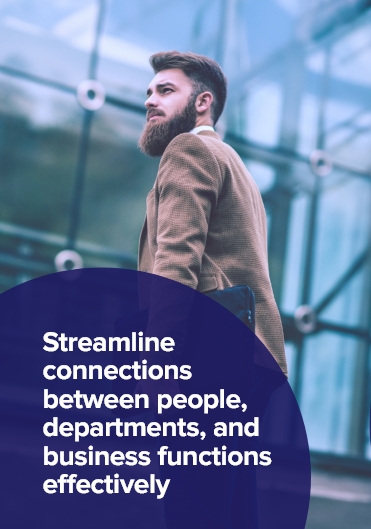 Streamline connections between people, departments, and business functions Effectively